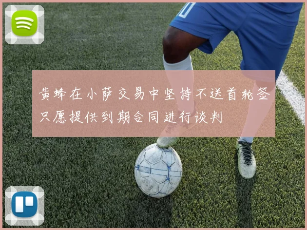 黄蜂在小萨交易中坚持不送首轮签只愿提供到期合同进行谈判