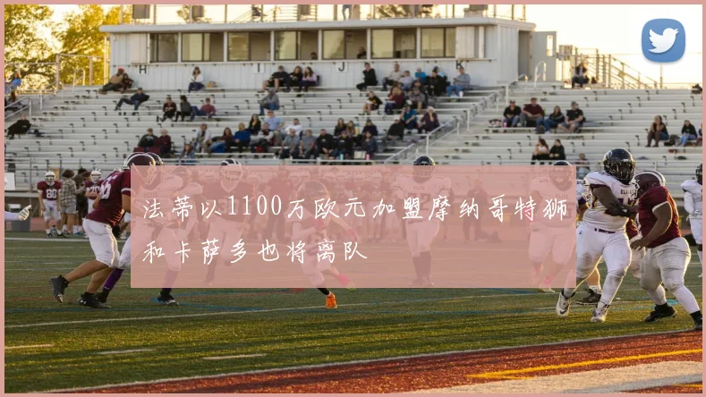 法蒂以1100万欧元加盟摩纳哥特狮和卡萨多也将离队